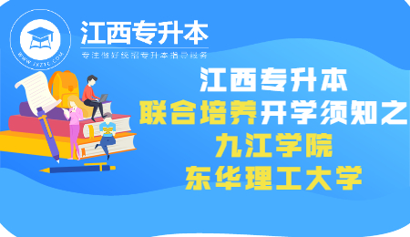 江西专升本联合培养开学须知之九江学院及东华理工大学