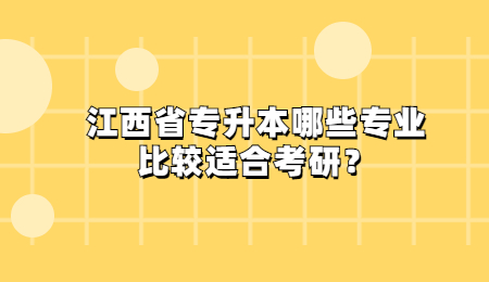 江西省专升本哪些专业比较适合考研？.jpg