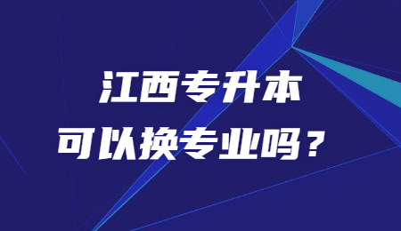 江西专升本可以换专业吗？