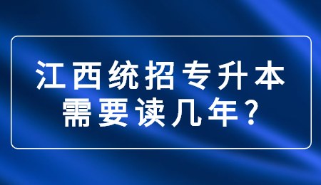 江西统招专升本需要读几年?