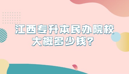 江西专升本民办院校大概多少钱？