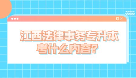 江西法律事务专升本考什么内容？