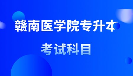 赣南医学院专升本考试科目